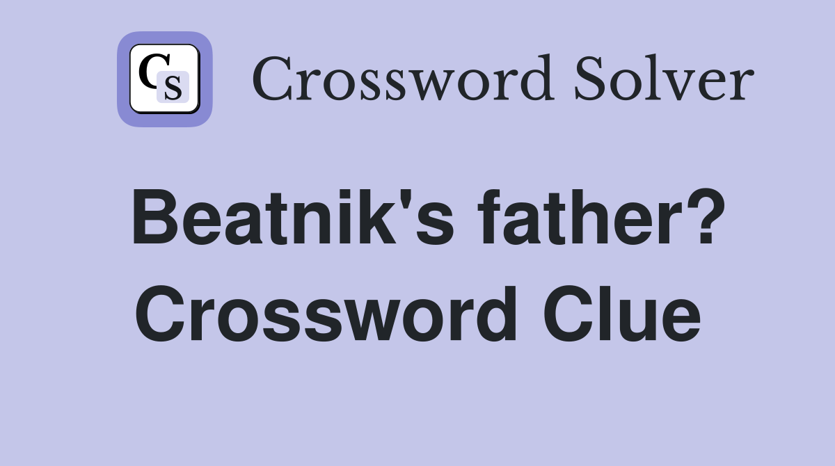 Beatnik's father? Crossword Clue