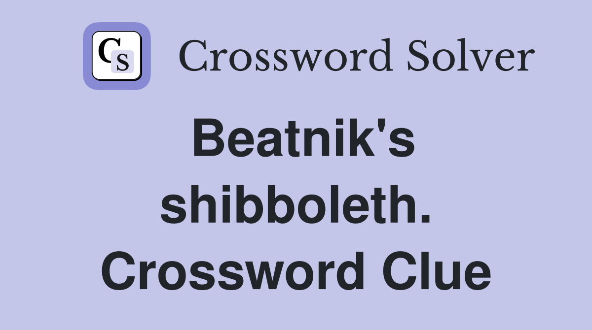 Beatnik's shibboleth. Crossword Clue