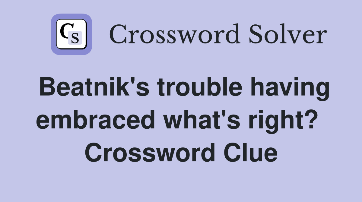 Beatnik's trouble having embraced what's right?  Crossword Clue