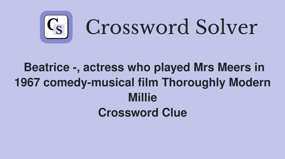 Beatrice -, actress who played Mrs Meers in 1967 comedy-musical film Thoroughly Modern Millie Crossword Clue