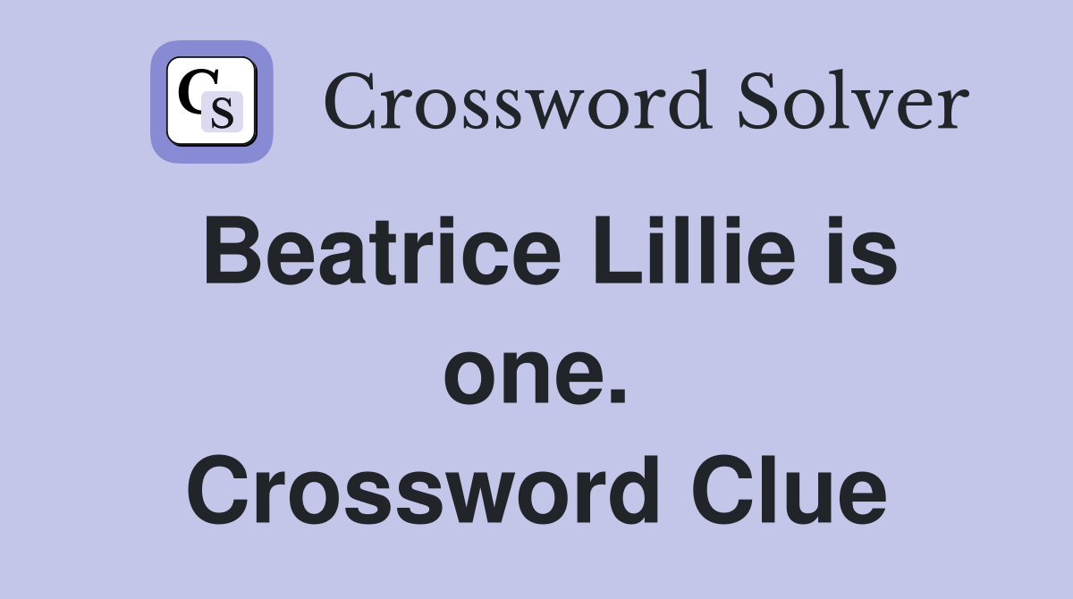 Beatrice Lillie is one. Crossword Clue