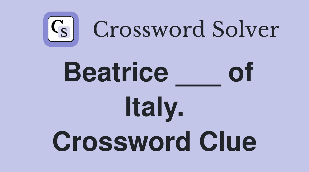 Beatrice ___ of Italy. Crossword Clue