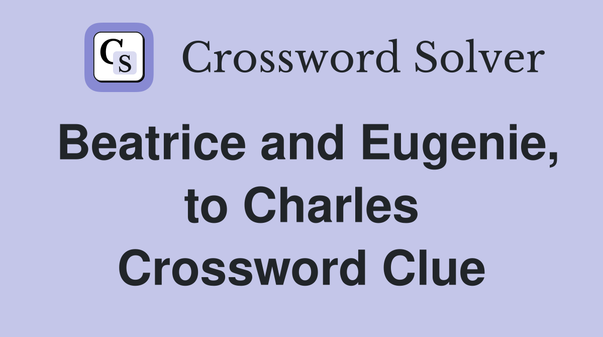 Beatrice and Eugenie, to Charles Crossword Clue