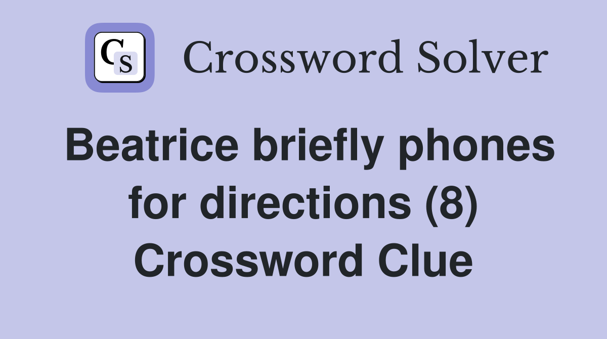 Beatrice briefly phones for directions (8) Crossword Clue