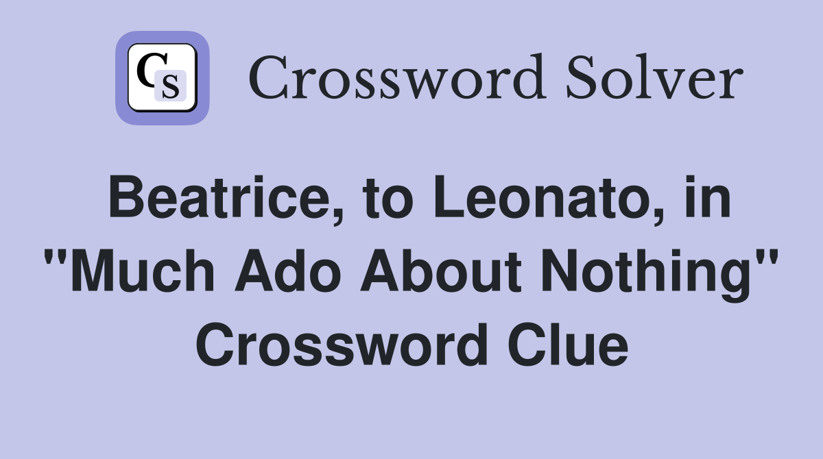 Beatrice, to Leonato, in "Much Ado About Nothing" Crossword Clue