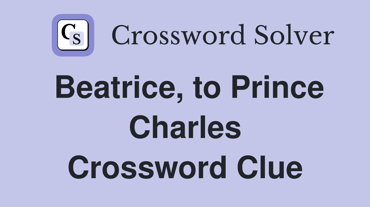 Beatrice, to Prince Charles Crossword Clue