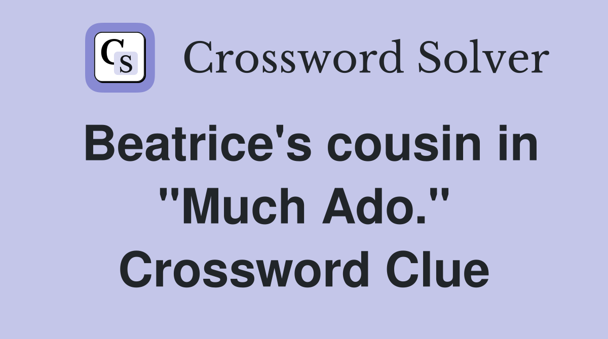 Beatrice's cousin in "Much Ado." Crossword Clue