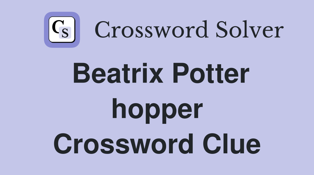Beatrix Potter hopper Crossword Clue