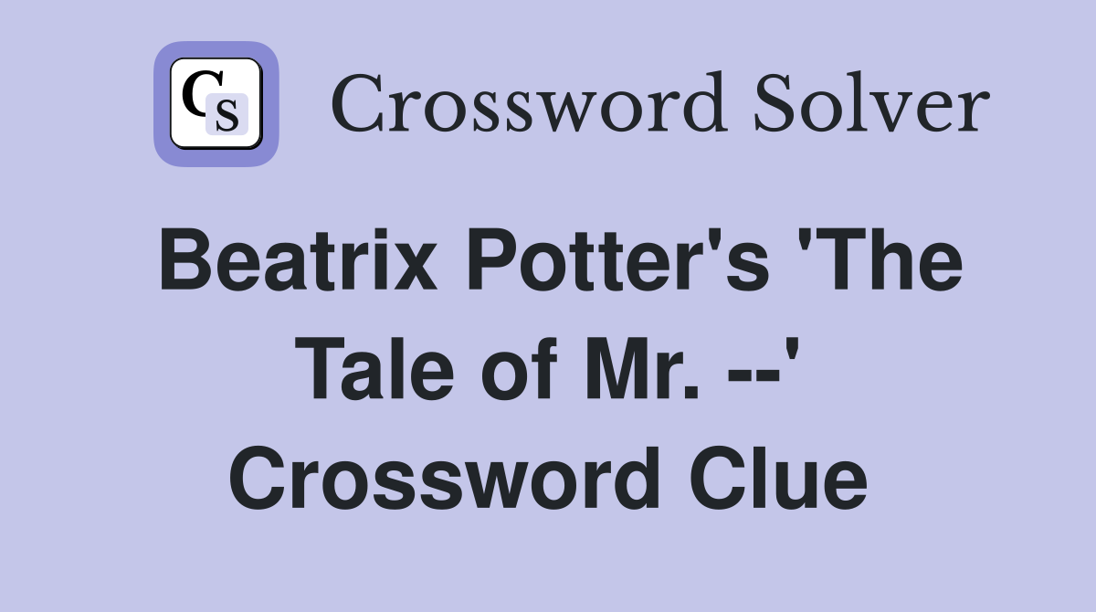 Beatrix Potter's 'The Tale of Mr. --' Crossword Clue