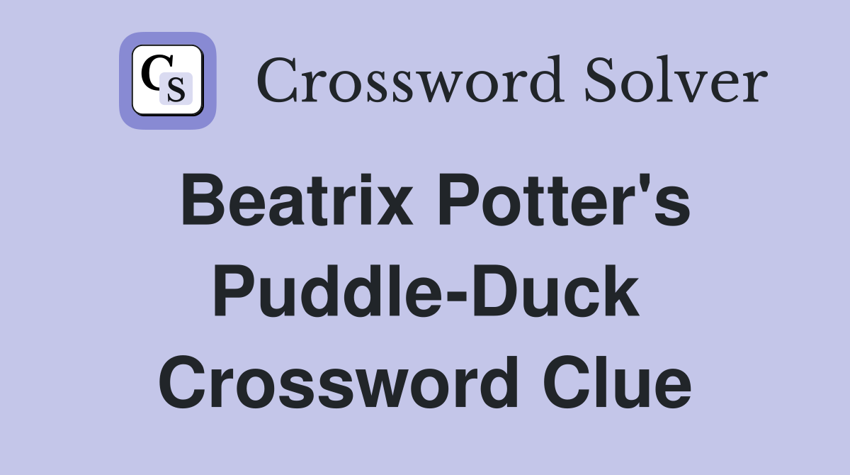 Beatrix Potter's Puddle-Duck Crossword Clue