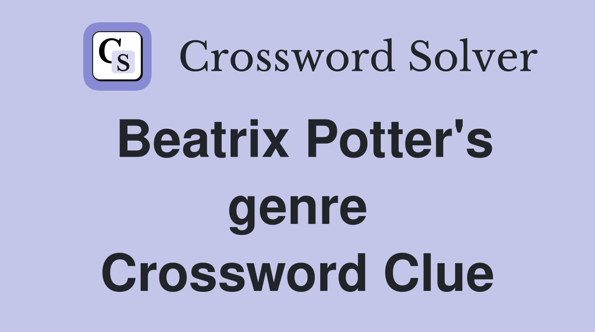 Beatrix Potter's genre Crossword Clue
