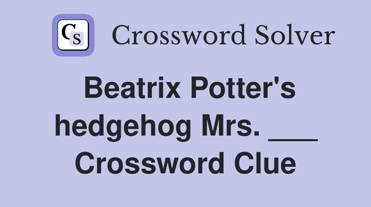 Beatrix Potter's hedgehog Mrs. ___ Crossword Clue