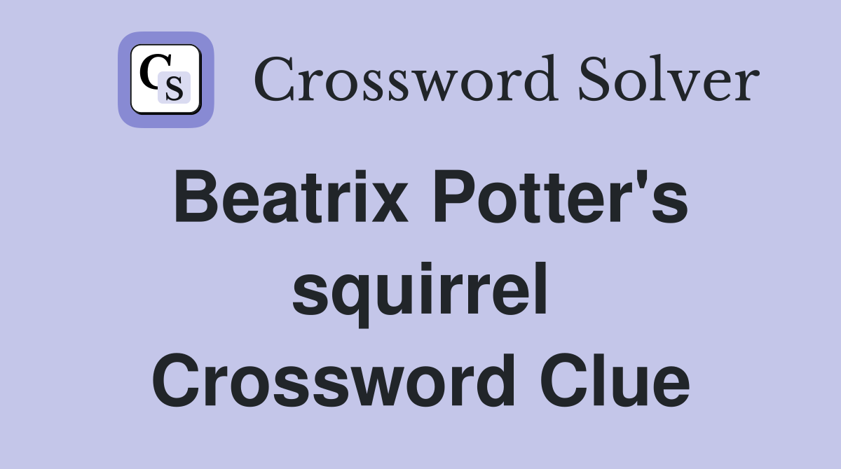 Beatrix Potter's squirrel Crossword Clue