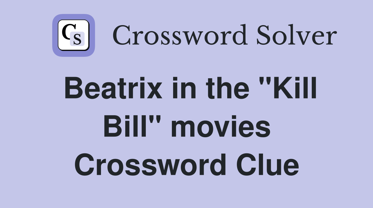 Beatrix in the "Kill Bill" movies Crossword Clue
