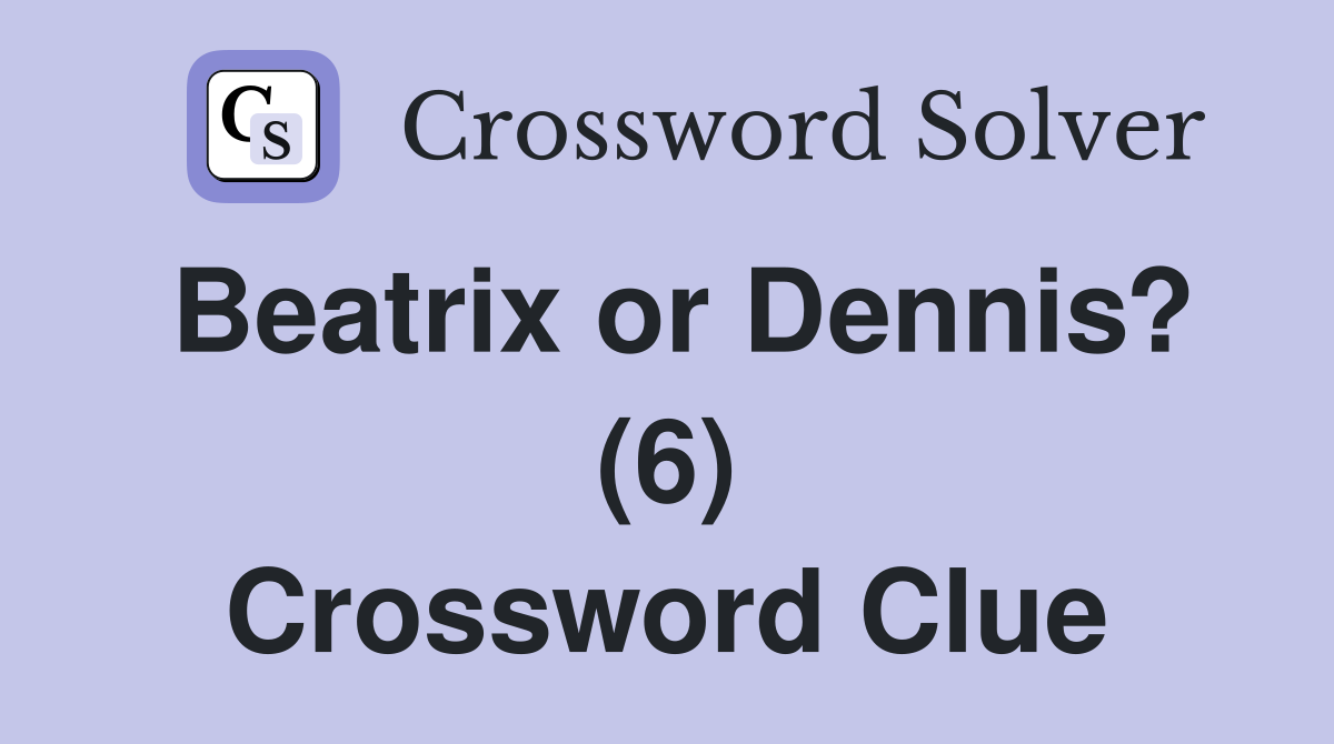 Beatrix or Dennis? (6) Crossword Clue