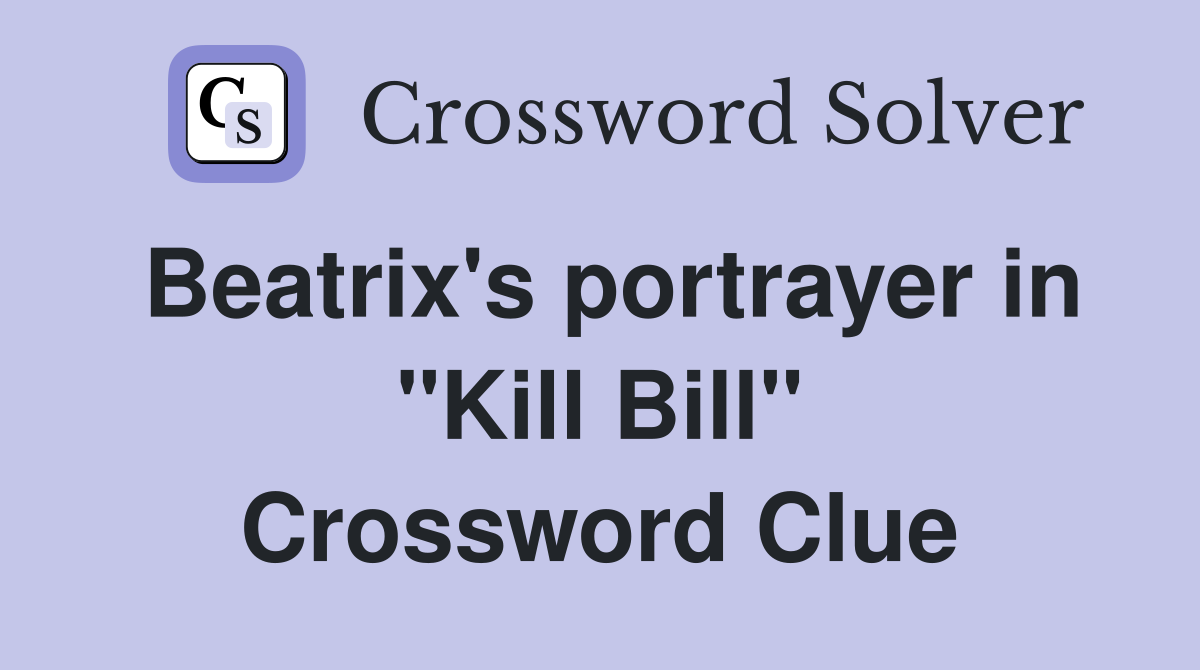 Beatrix's portrayer in "Kill Bill" Crossword Clue