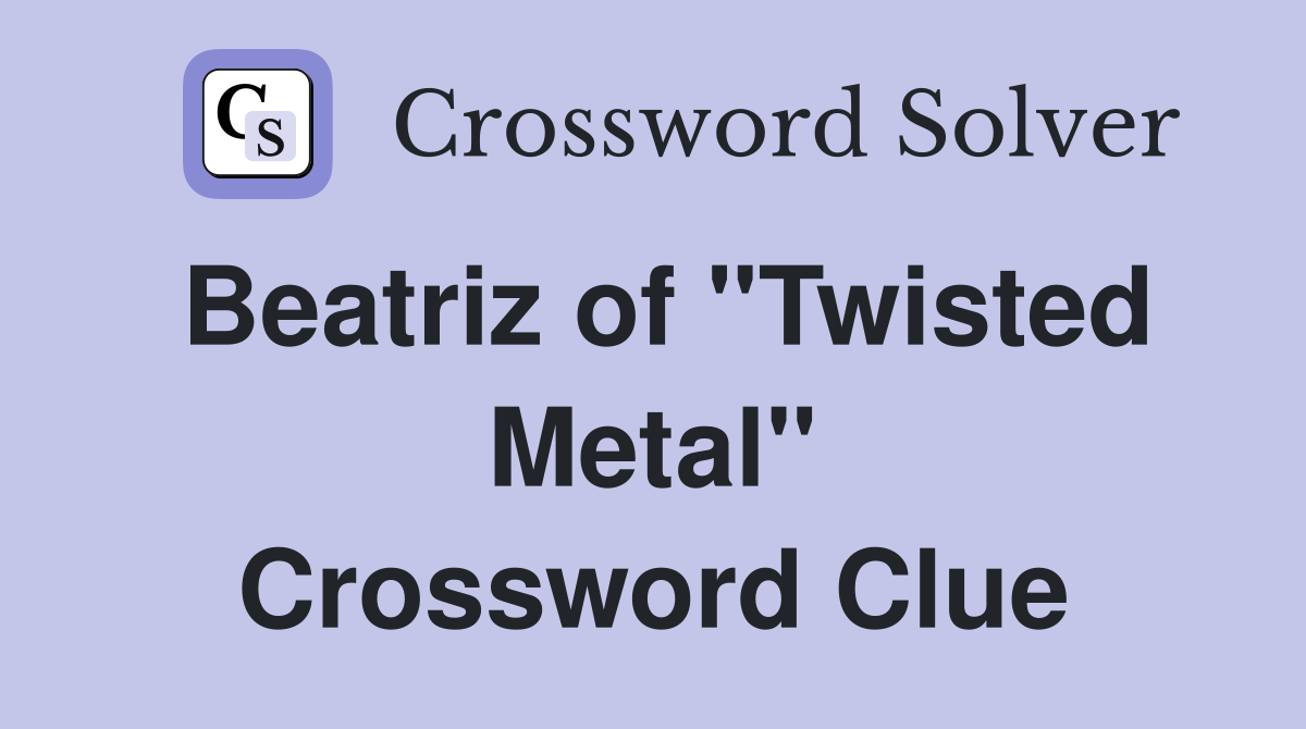 Beatriz of "Twisted Metal" Crossword Clue