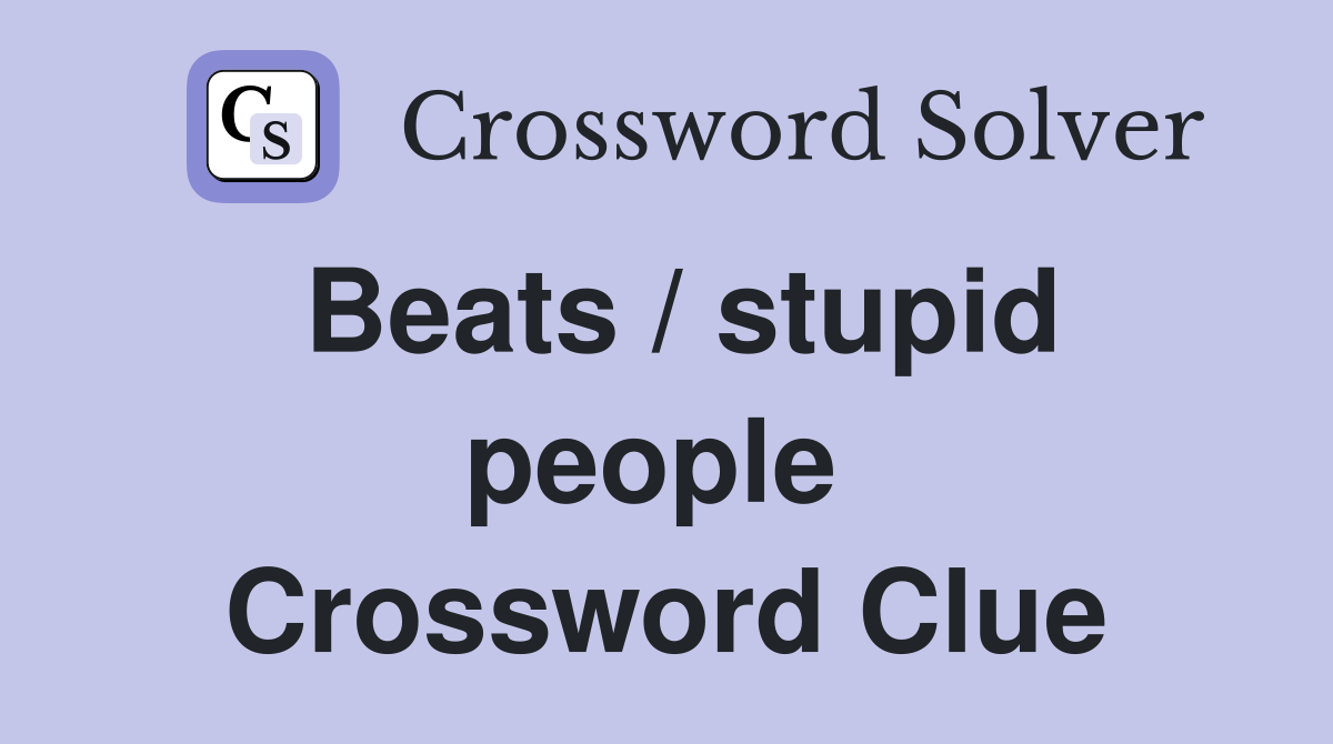 Beats / stupid people  Crossword Clue