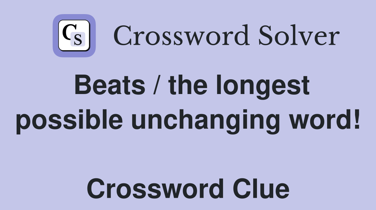 Beats / the longest possible unchanging word!  Crossword Clue