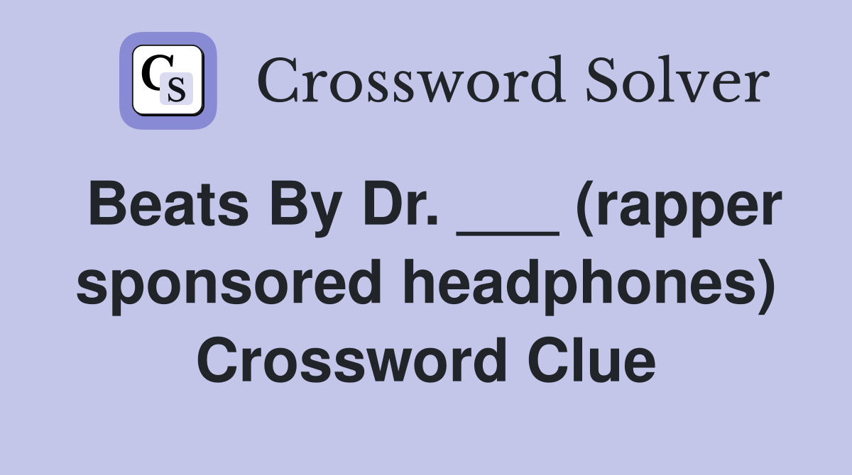 Beats By Dr. ___ (rapper sponsored headphones) Crossword Clue
