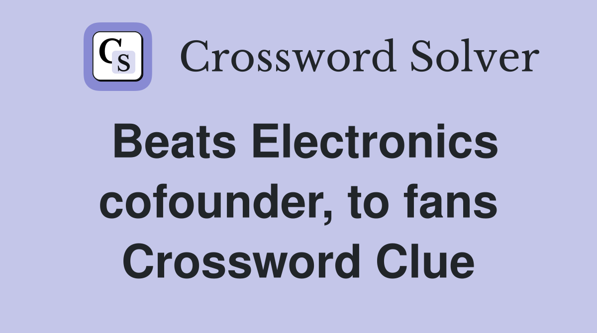 Beats Electronics cofounder, to fans Crossword Clue