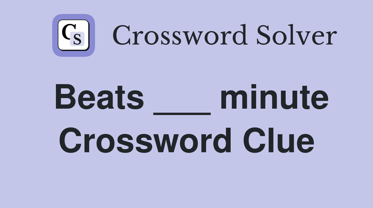 Beats ___ minute Crossword Clue