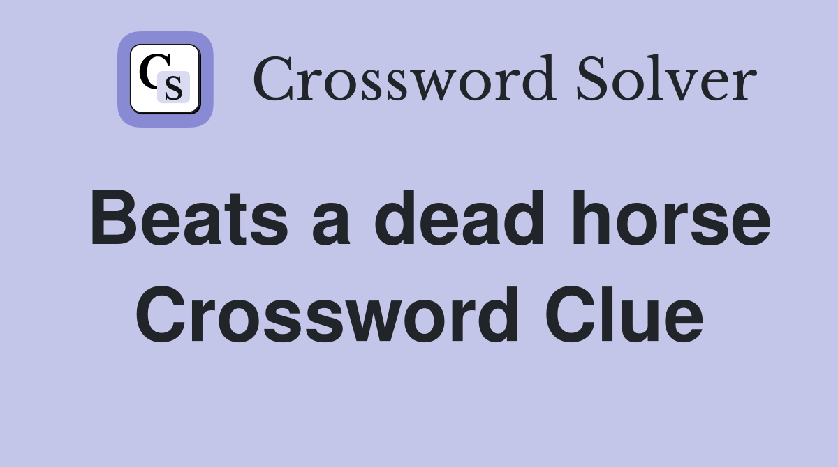 Beats a dead horse Crossword Clue