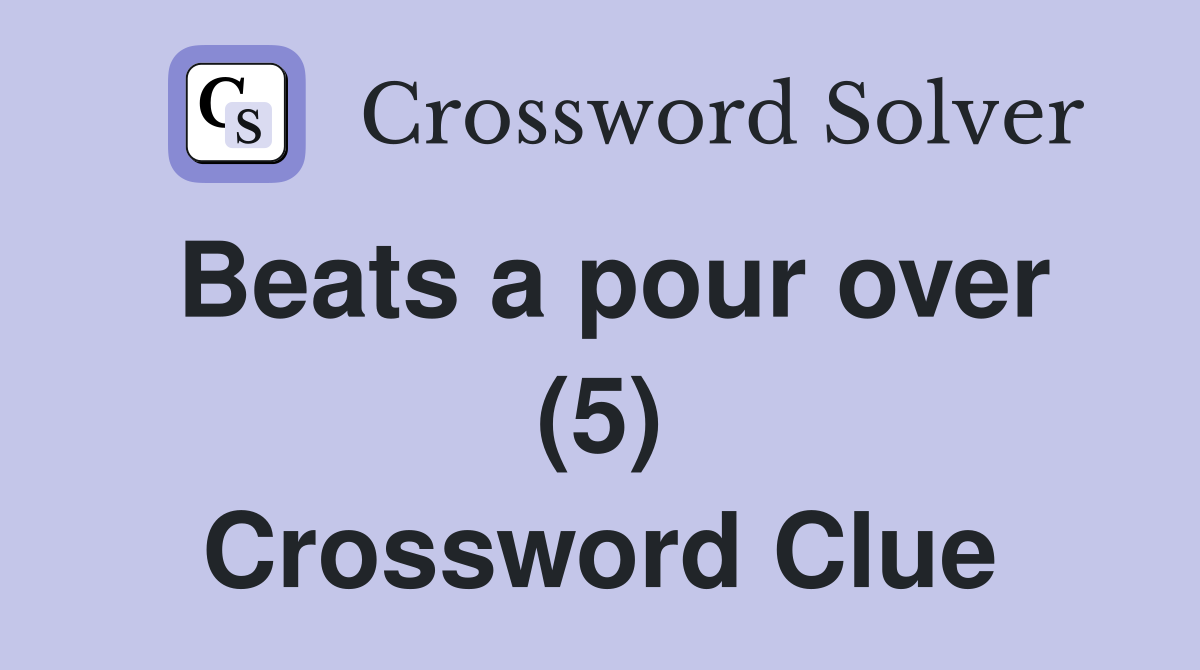 Beats a pour over (5) Crossword Clue