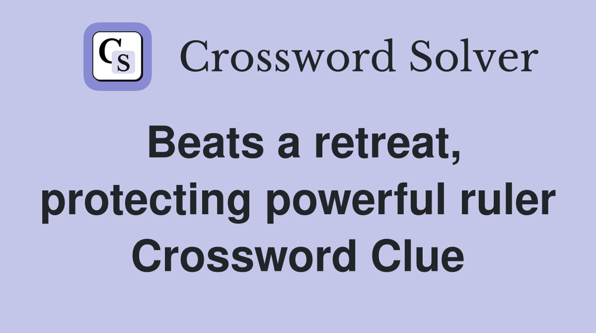 Beats a retreat, protecting powerful ruler Crossword Clue