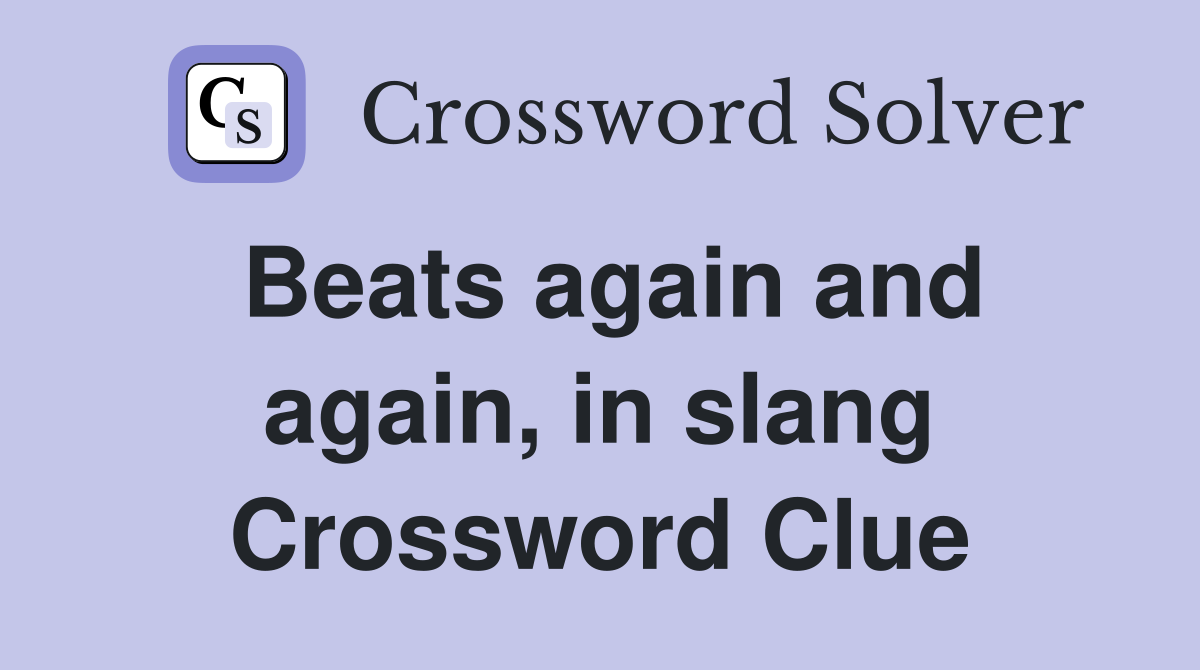 Beats again and again, in slang Crossword Clue