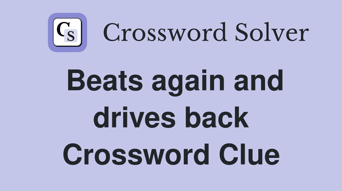 Beats again and drives back Crossword Clue