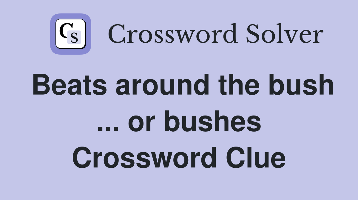 Beats around the bush ... or bushes Crossword Clue