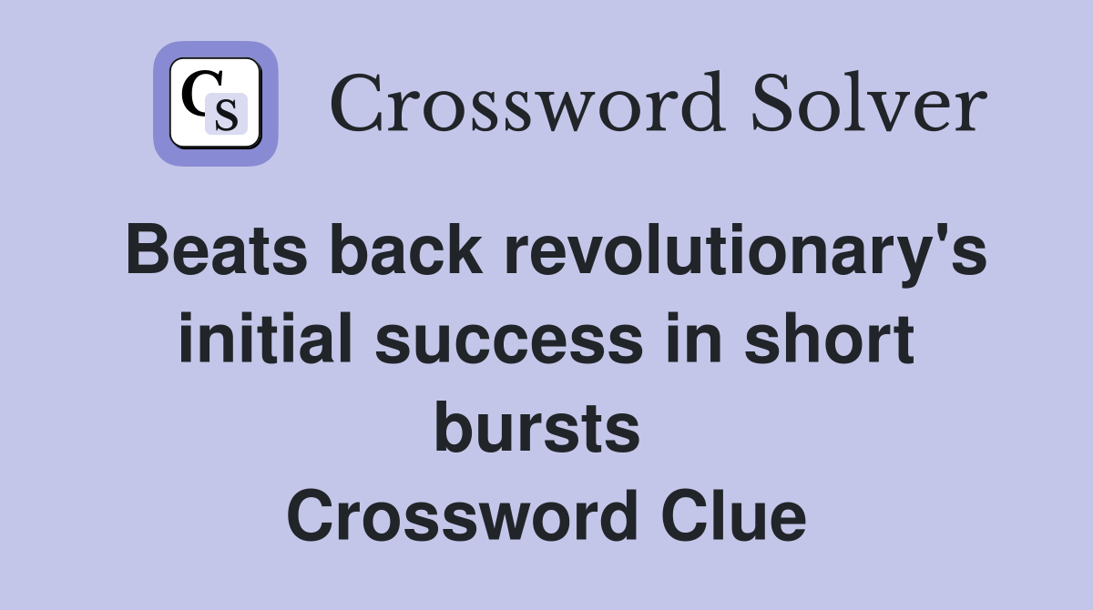 Beats back revolutionary's initial success in short bursts  Crossword Clue