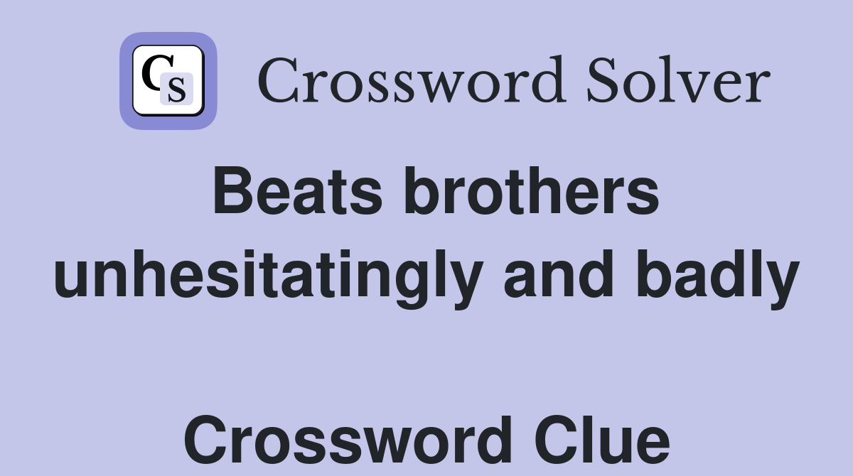 Beats brothers unhesitatingly and badly  Crossword Clue