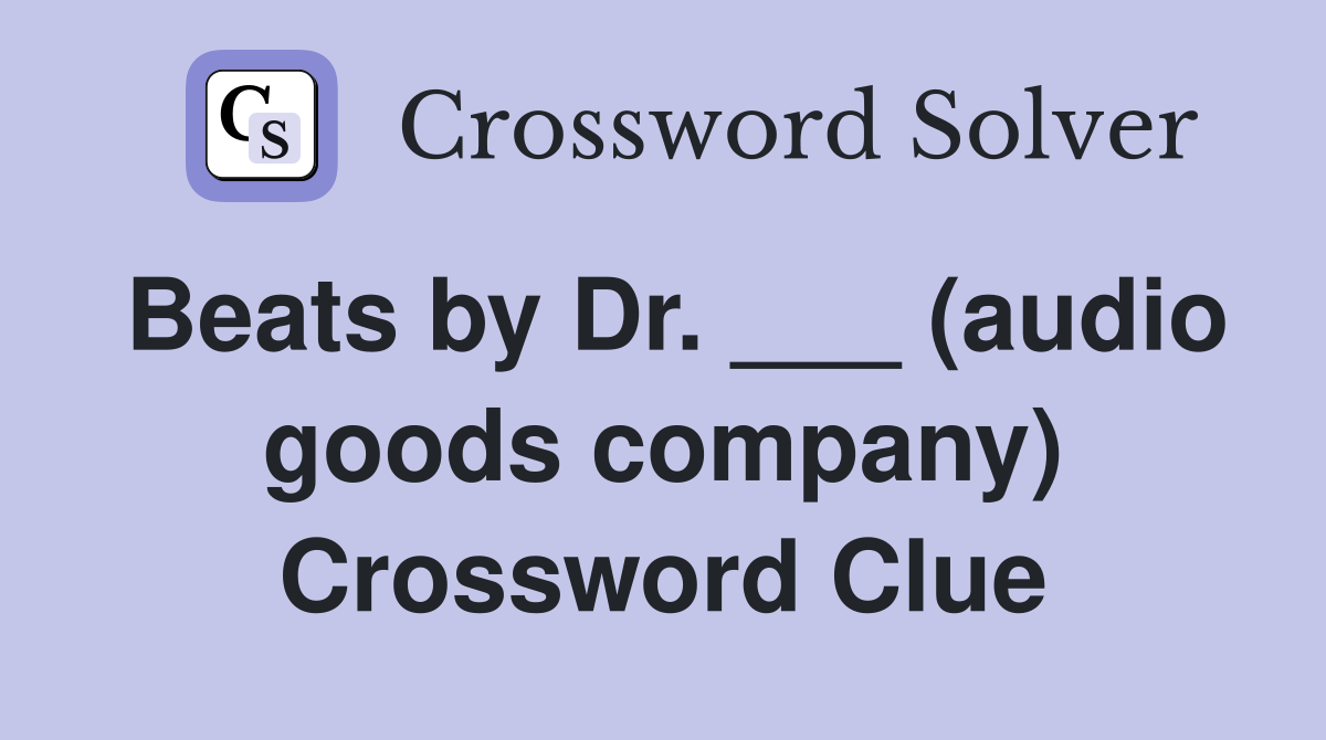 Beats by Dr. ___ (audio goods company) Crossword Clue