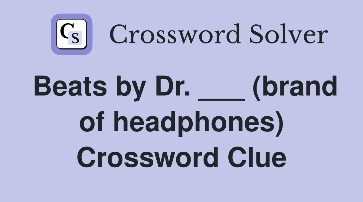Beats by Dr. ___ (brand of headphones) Crossword Clue