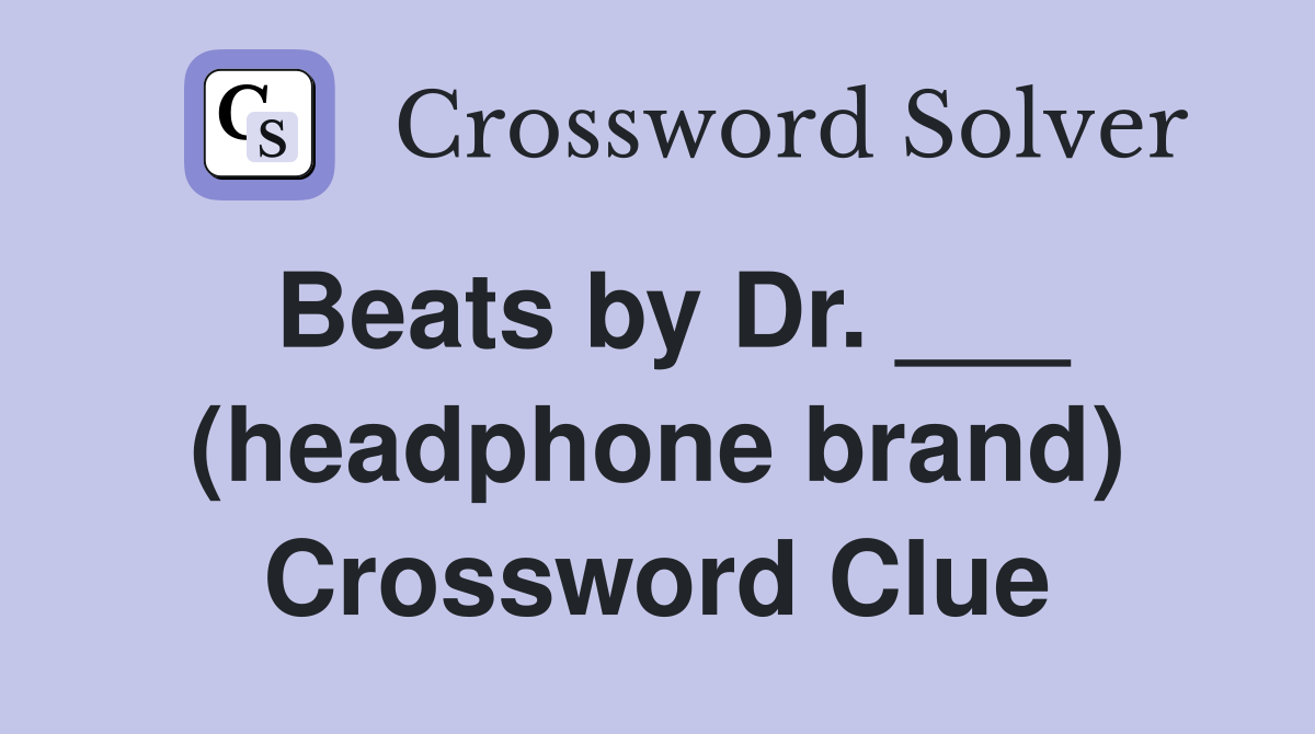 Beats by Dr. ___ (headphone brand) Crossword Clue