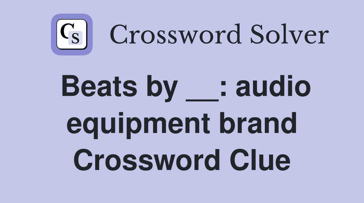 Beats by __: audio equipment brand Crossword Clue