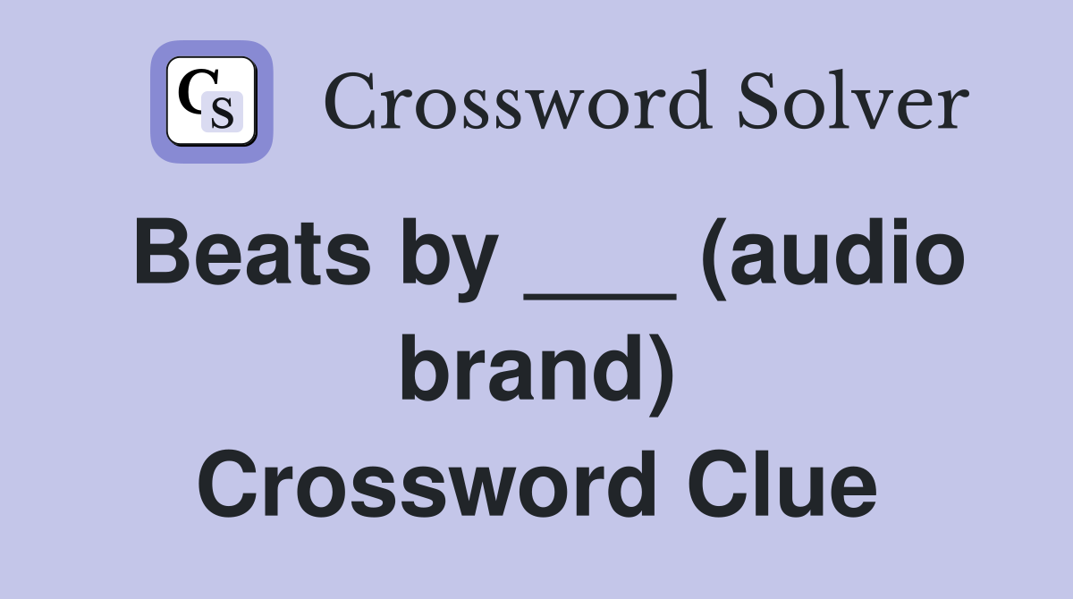 Beats by ___ (audio brand) Crossword Clue