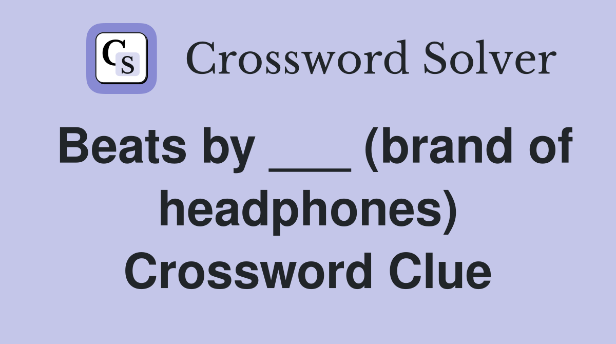 Beats by ___ (brand of headphones) Crossword Clue