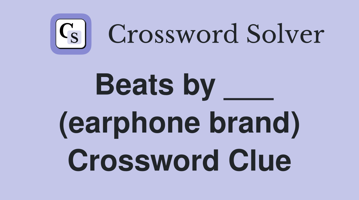 Beats by ___ (earphone brand) Crossword Clue