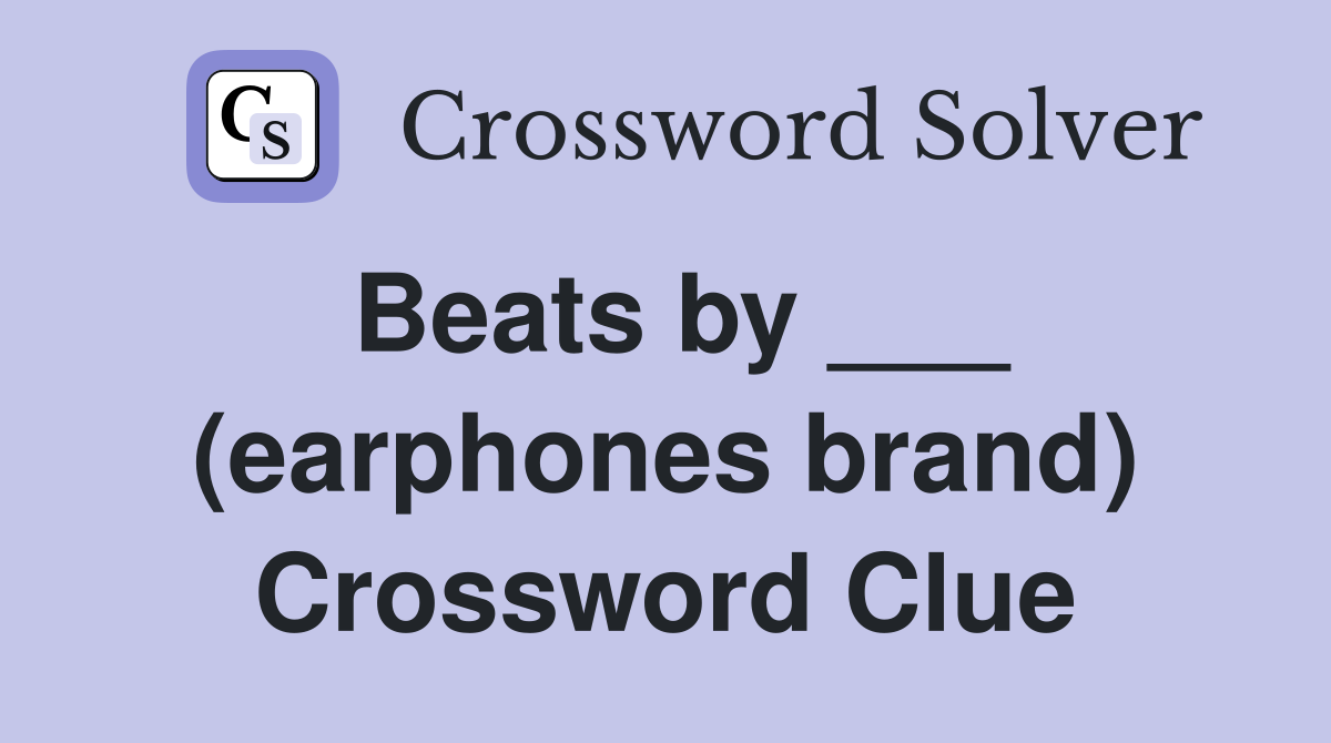 Beats by ___ (earphones brand) Crossword Clue