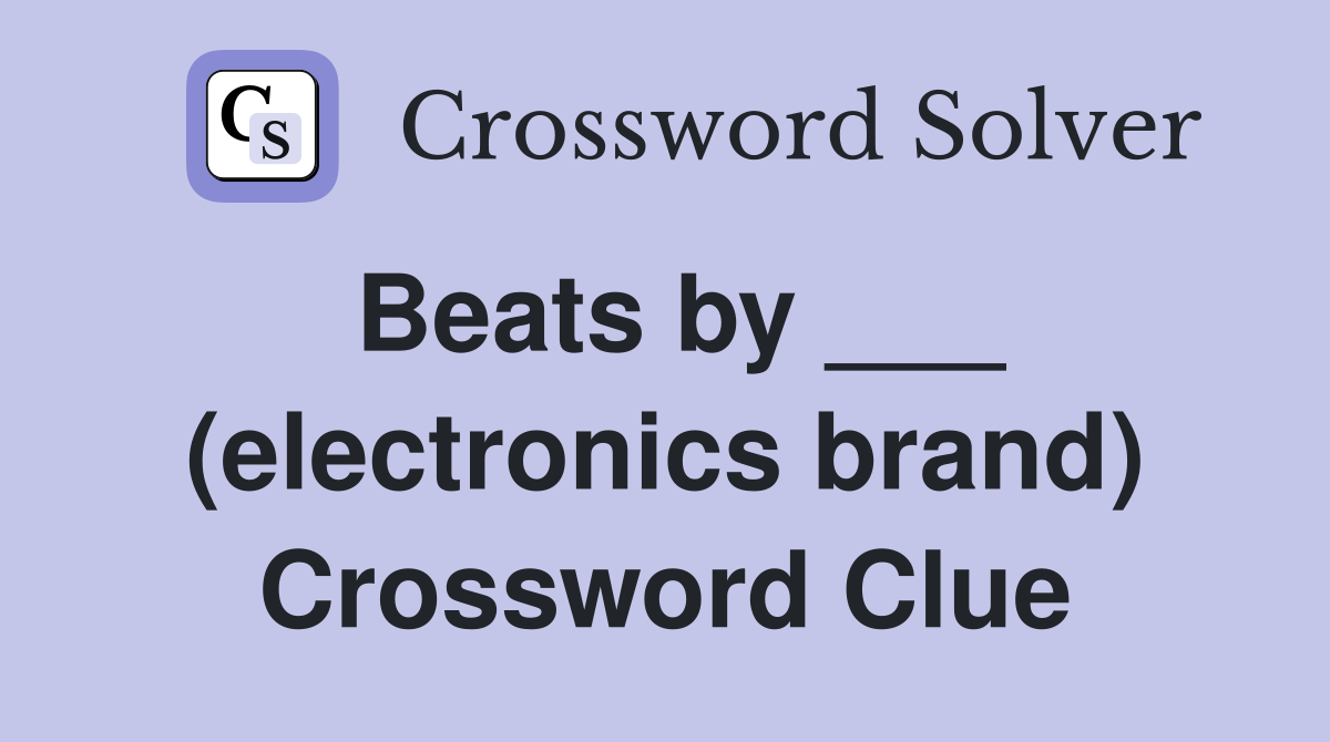 Beats by ___ (electronics brand) Crossword Clue