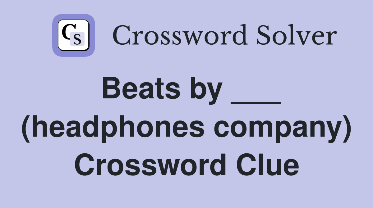 Beats by ___ (headphones company) Crossword Clue