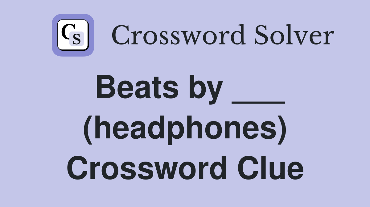 Beats by ___ (headphones) Crossword Clue