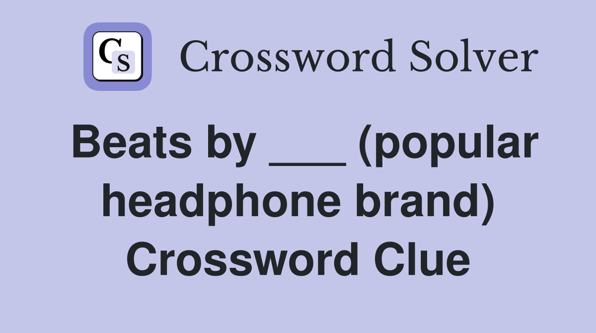 Beats by ___ (popular headphone brand) Crossword Clue