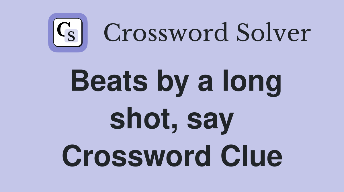 Beats by a long shot, say Crossword Clue