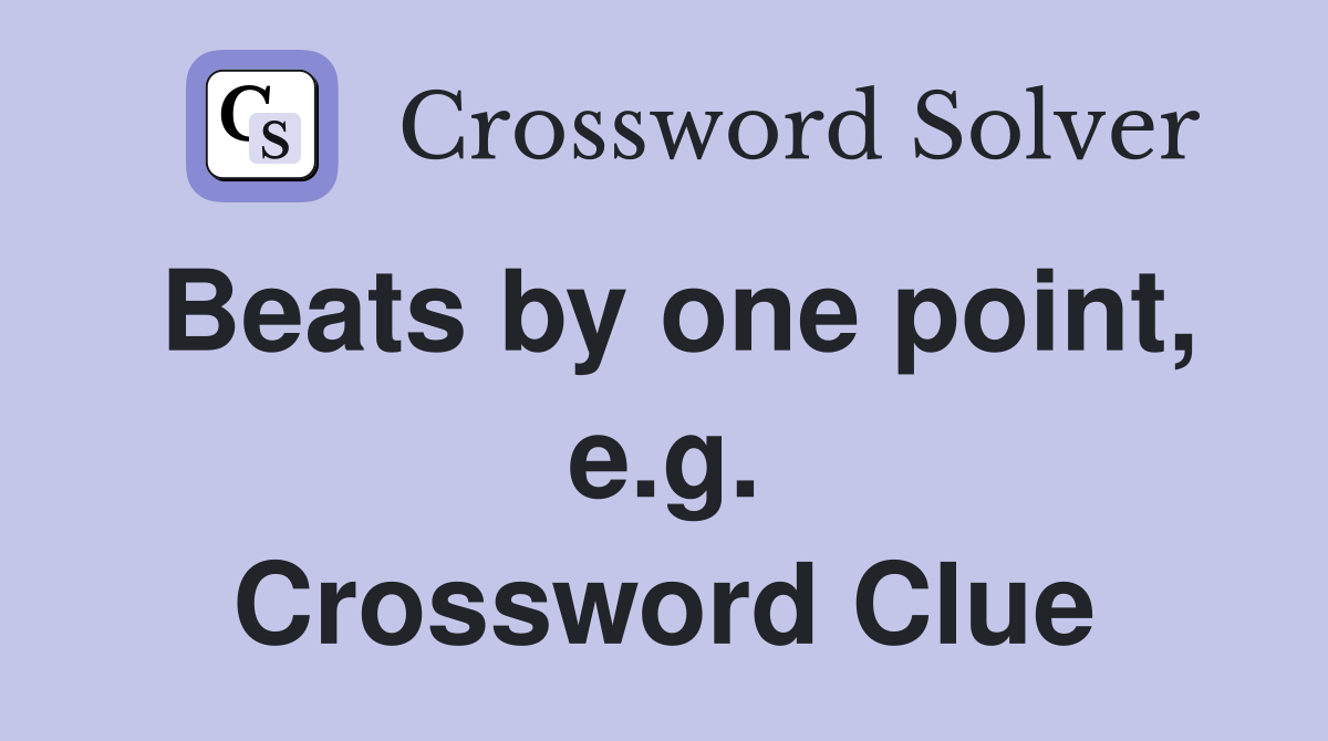 Beats by one point, e.g. Crossword Clue