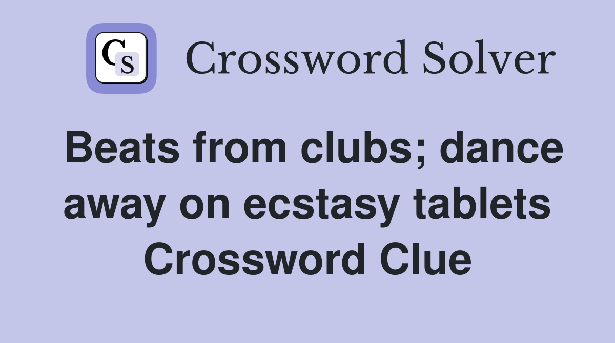 Beats from clubs; dance away on ecstasy tablets Crossword Clue