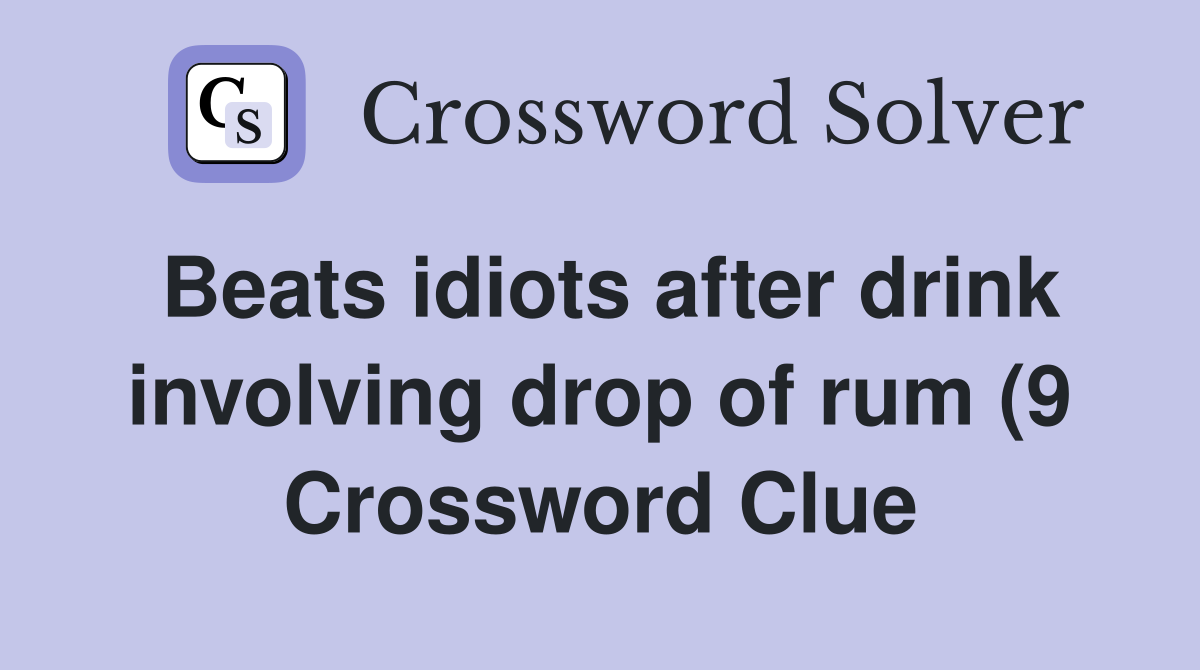 Beats idiots after drink involving drop of rum (9) Crossword Clue Beats idiots after drink involving drop of rum (9) Crossword Clue